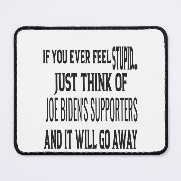 Item preview, if you ever feel stupid just think of joe biden's supporters and it will go away designed and sold by ASSOUKI9.