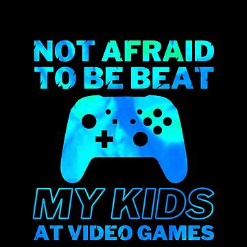 Not Afraid to Beat my kids at Video Games, Cute Fathers Day Gift