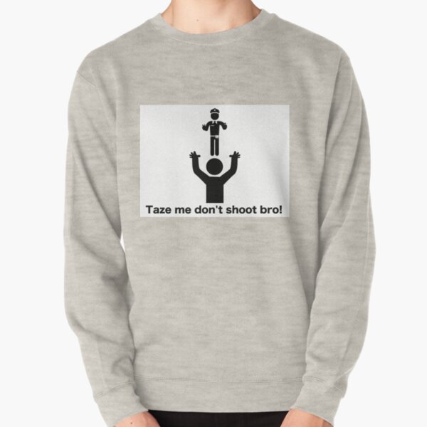 Taze me don't shoot bro! Pullover Sweatshirt