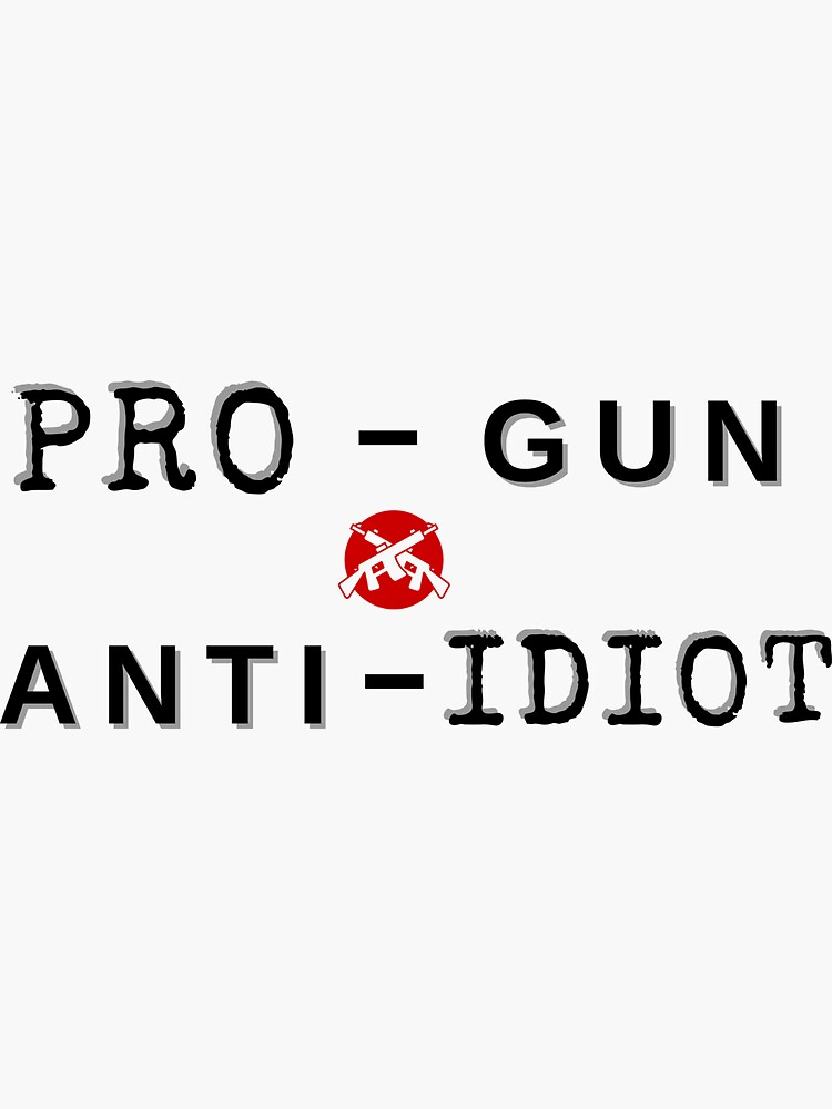 Pro Gun Anti Idiot Sticker For Sale By Fitamigos Redbubble 9092