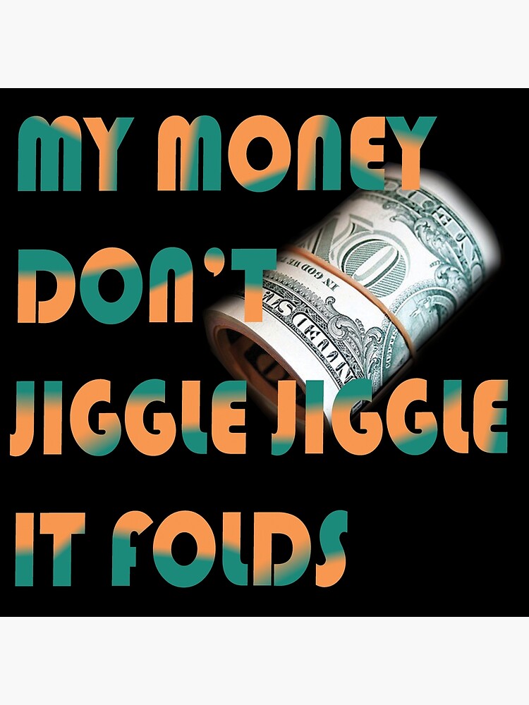 My Money Don't Jiggle Jiggle No Autotune "My Money Dont Jiggle Jiggle It Folds" Poster by Poucepouce | Redbubble