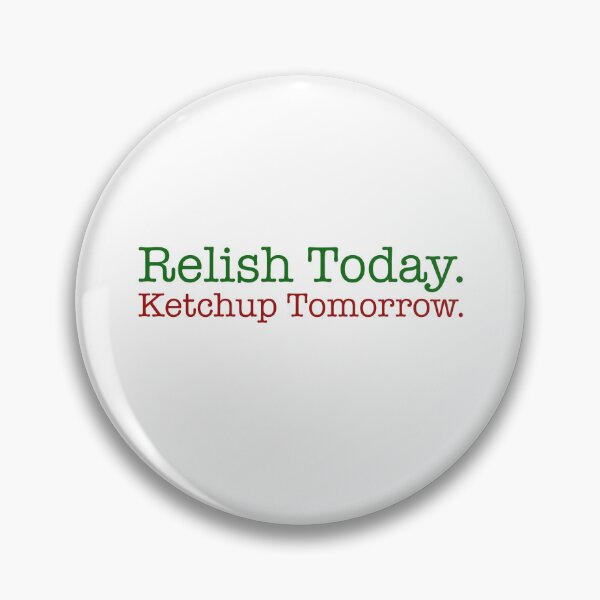 Item preview, Relish Today Ketchup Tomorrow designed and sold by QueendarChanse.