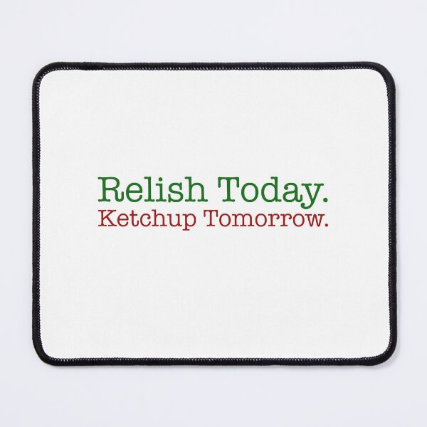 Item preview, Relish Today Ketchup Tomorrow designed and sold by QueendarChanse.