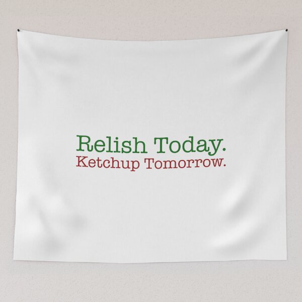 Item preview, Relish Today Ketchup Tomorrow designed and sold by QueendarChanse.