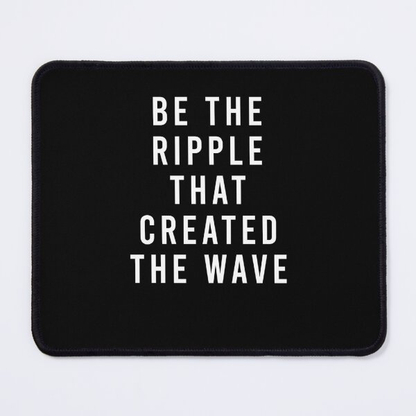 Item preview, be the ripple that created the wave designed and sold by QueendarChanse.