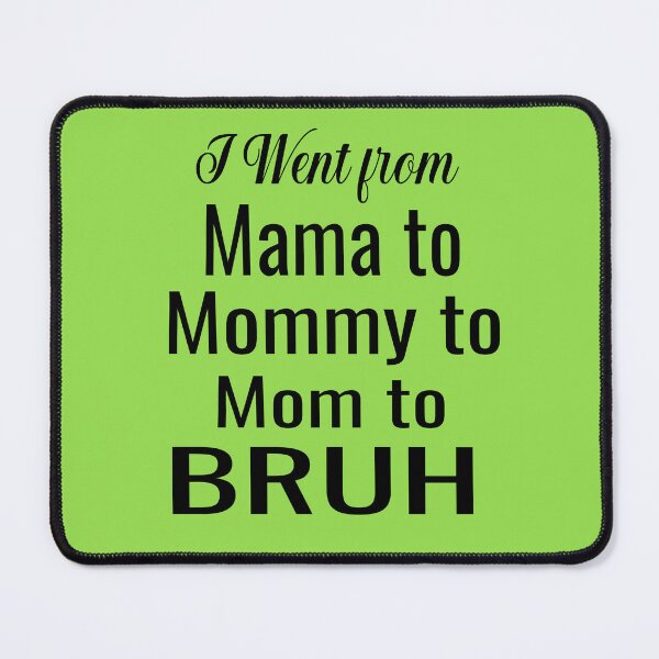 Item preview, I Went From Mama To Mommy To Mom To Bruh designed and sold by ASSOUKI9.