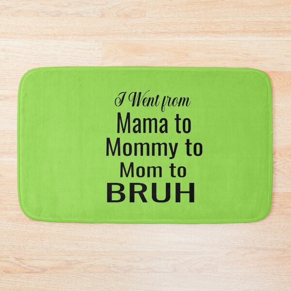 Item preview, I Went From Mama To Mommy To Mom To Bruh designed and sold by ASSOUKI9.