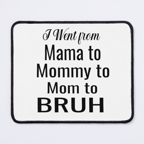 Item preview, I Went From Mama To Mommy To Mom To Bruh designed and sold by ASSOUKI9.