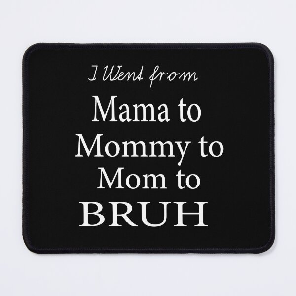 Item preview, I Went From Mama To Mommy To Mom To Bruh designed and sold by ASSOUKI9.
