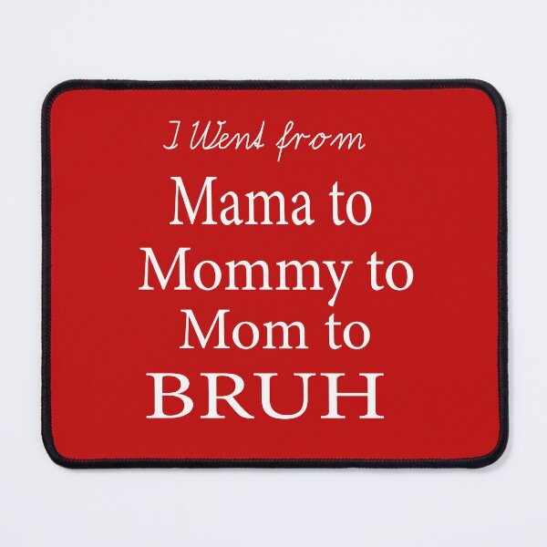 Item preview, I Went From Mama To Mommy To Mom To Bruh designed and sold by ASSOUKI9.