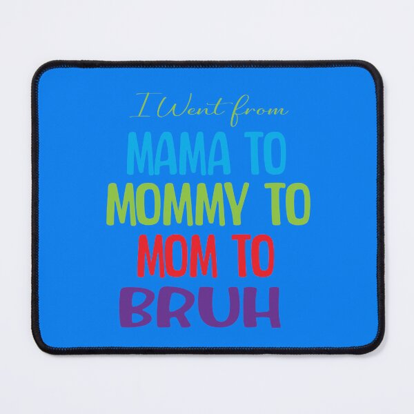 Item preview, I Went From Mama To Mommy To Mom To Bruh designed and sold by ASSOUKI9.