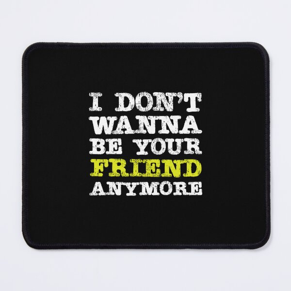Item preview, I DONT WANNA BE YOUR FRIEND ANYMORE designed and sold by AllLeftSides42.