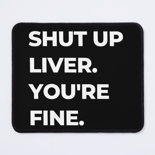 Item preview, Shut Up Liver. You're Fine designed and sold by Orangegrph.