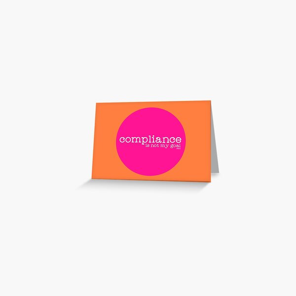 Compliance is not my goal. Greeting Card