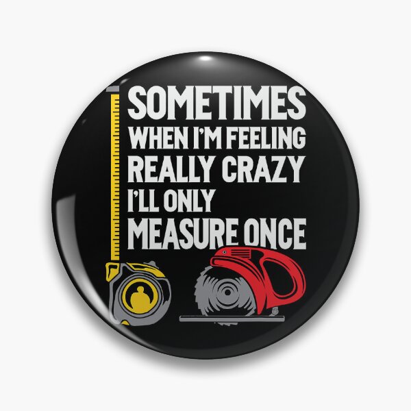 Item preview, When I'm Crazy I'll Only Measure Once Funny Woodworking designed and sold by adxota.