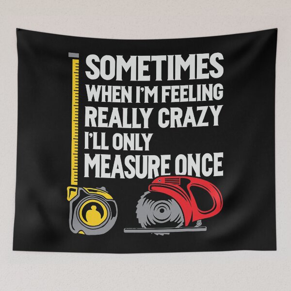 Item preview, When I'm Crazy I'll Only Measure Once Funny Woodworking designed and sold by adxota.