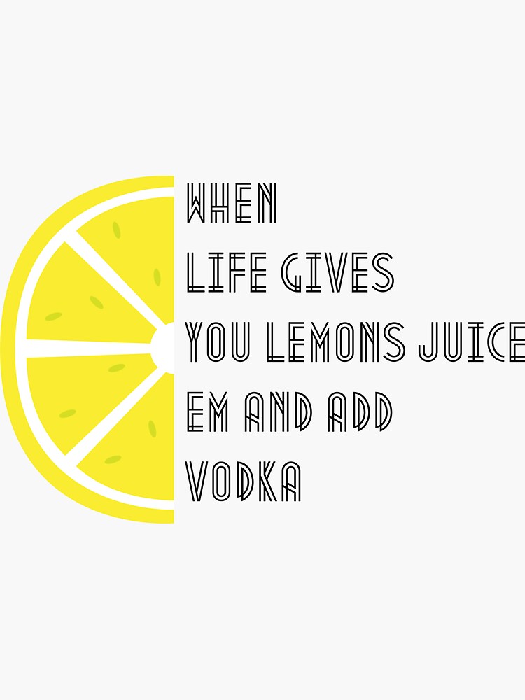 "When Life Gives You Lemons Add Vodka" Sticker by Leila114 Redbubble