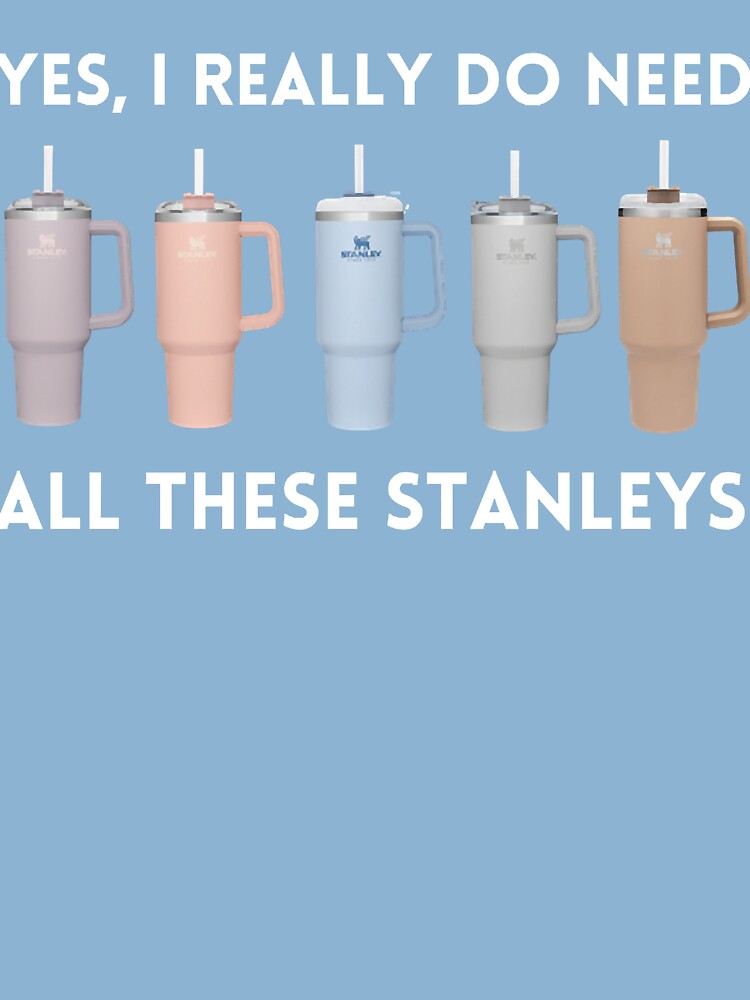 Yes I Really Do Need All These Stanley Tumbler Mugs