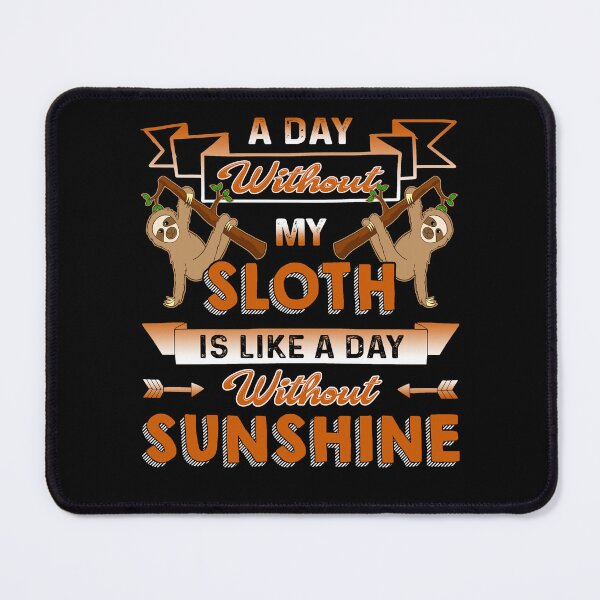 Item preview, A Day Without My Sloth Is Like A Day Without Sunshine designed and sold by UnknownArtistt.