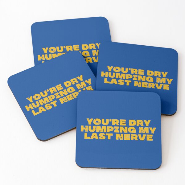 Item preview, You're Dry Humping My Last Nerve designed and sold by vanstudio.