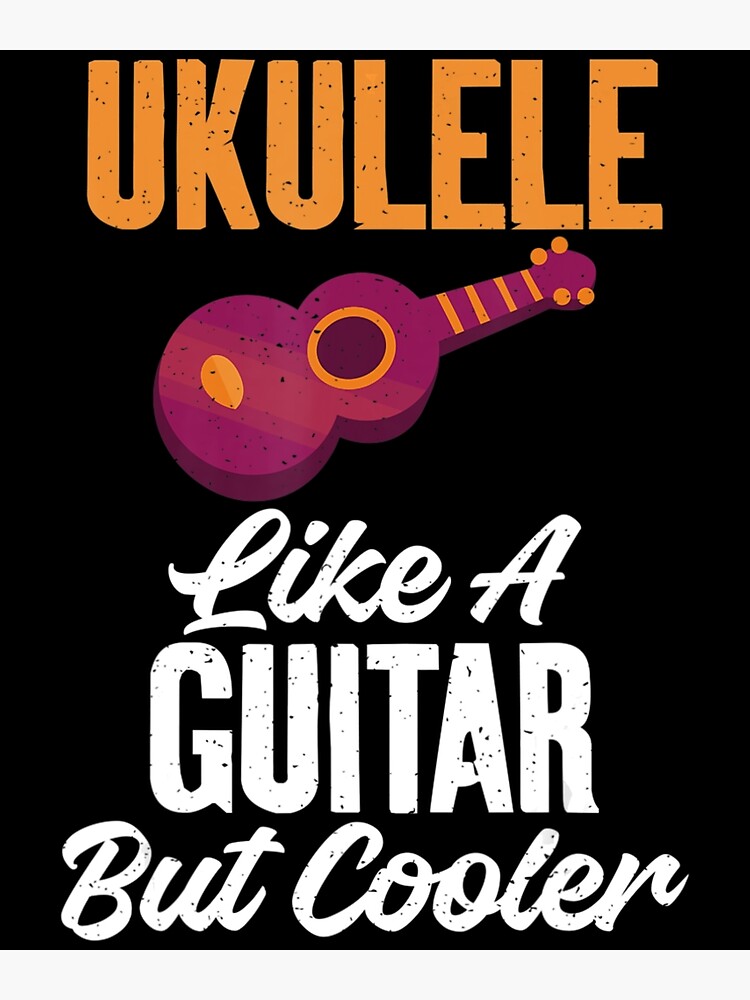 "Ukulele Like A Guitar But Cooler Uke Music Ukulele Musician" Poster