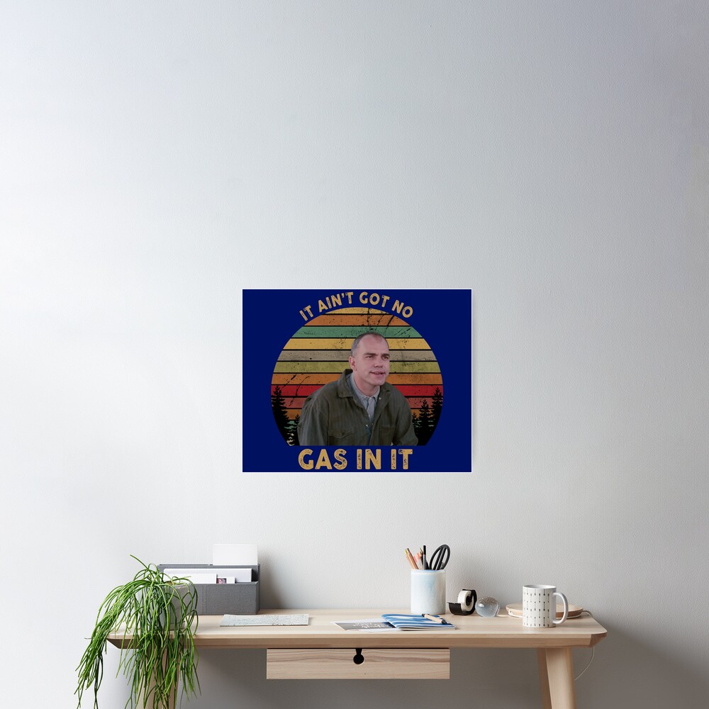 Sling Blade It Ain T Got No Gas In It "It Ain't Got No Gas In It Sling Blade, Hot Summer" Poster for Sale by