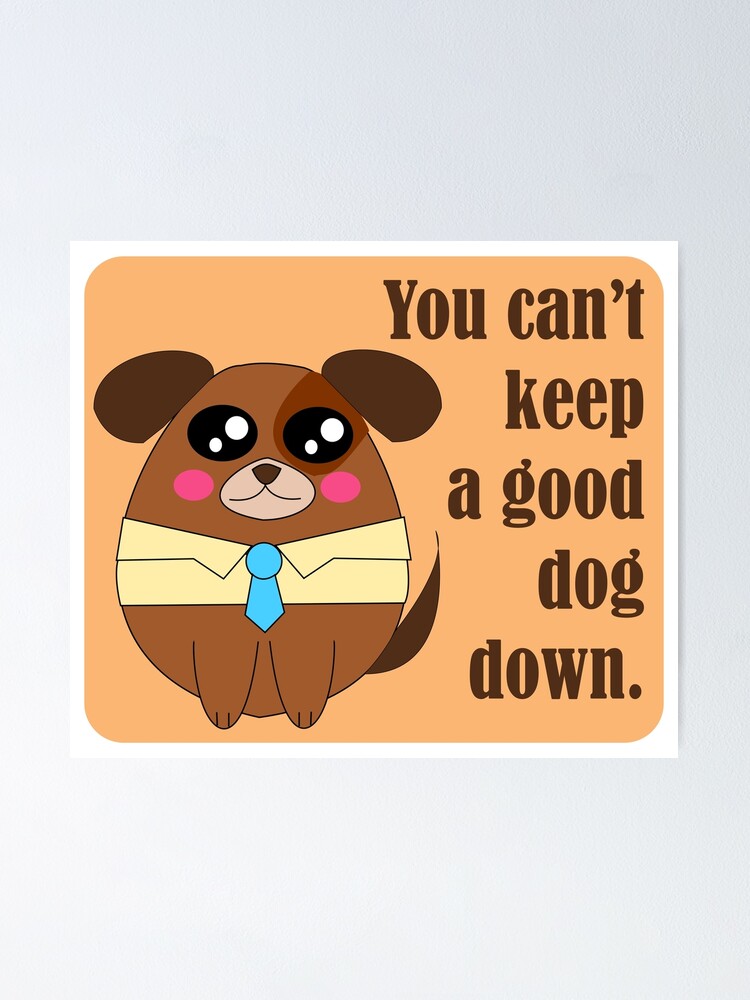 "You Can't Keep a Good Dog Down" Poster for Sale by storyinker Redbubble