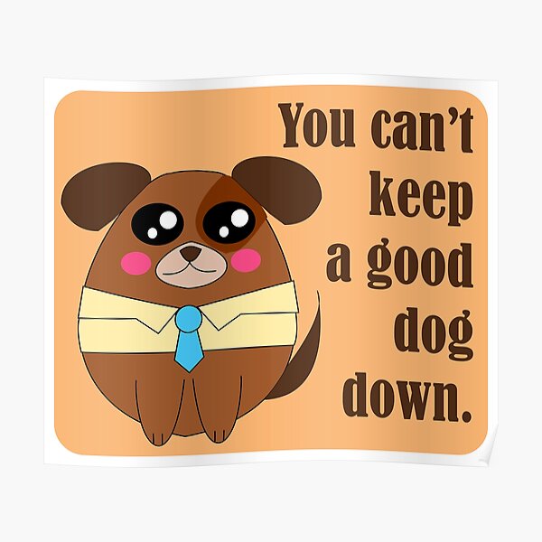 you-can-t-keep-a-good-dog-down-poster-for-sale-by-storyinker-redbubble