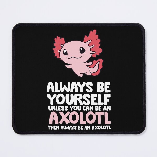 Item preview, Always Be Yourself Unless You Can Be An Axolotl designed and sold by xmjajd.
