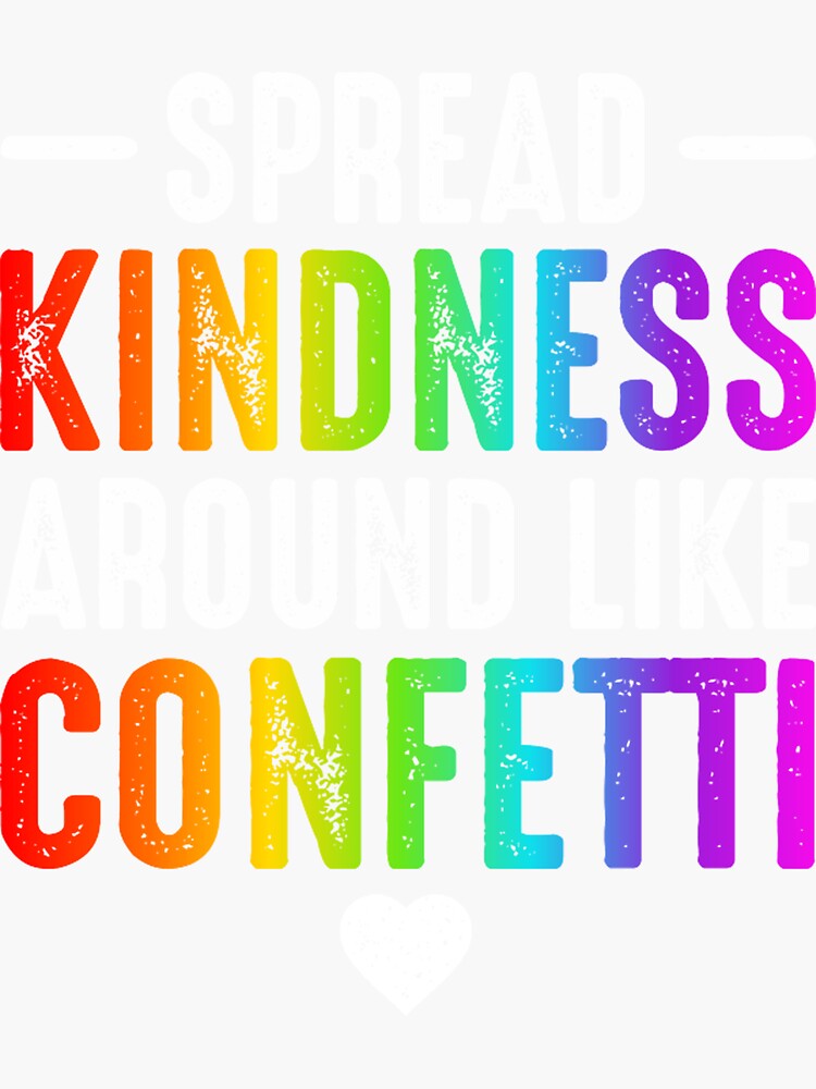 "spread kindness around like confetti love" Sticker for Sale by lilacfinchess Redbubble