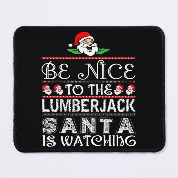 Item preview, Be Nice To The Lumberjack Santa Is Watching  designed and sold by aryagiri.