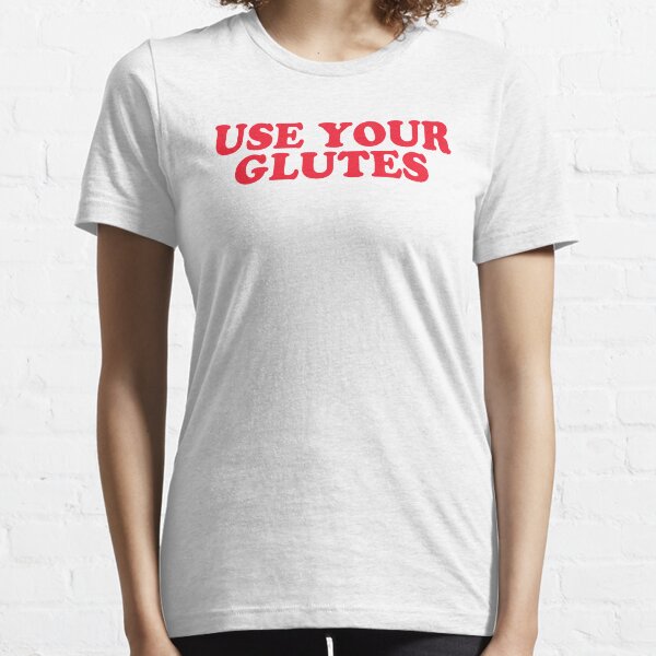 USE YOUR GLUTES Essential T-Shirt