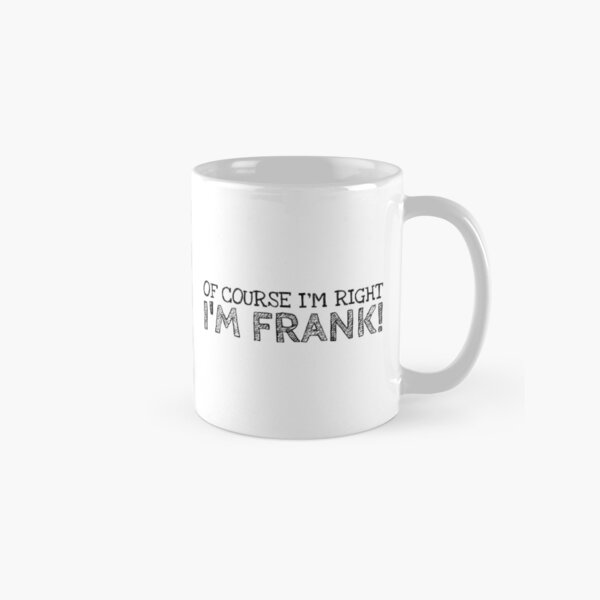 Item preview, Of Course I’m Right I’m Frank Funny Personalized Name designed and sold by Marios Nydras.