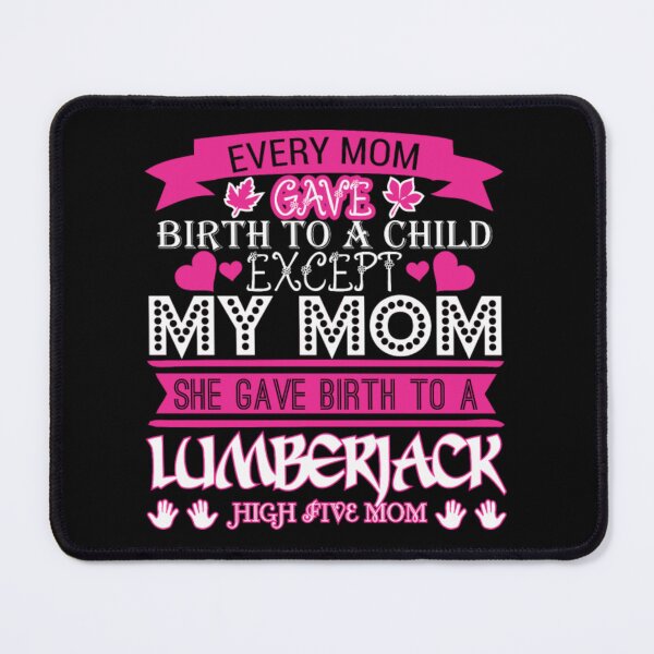 Item preview, Every Mom Gave Birth To Child Lumberjack  designed and sold by aryagiri.