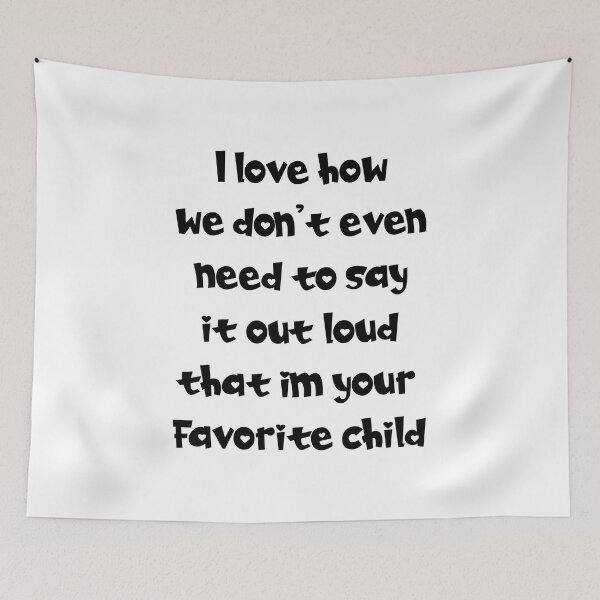 Item preview, I love how we don't even need to say it out loud that im your favorite child designed and sold by Maxwell-More.