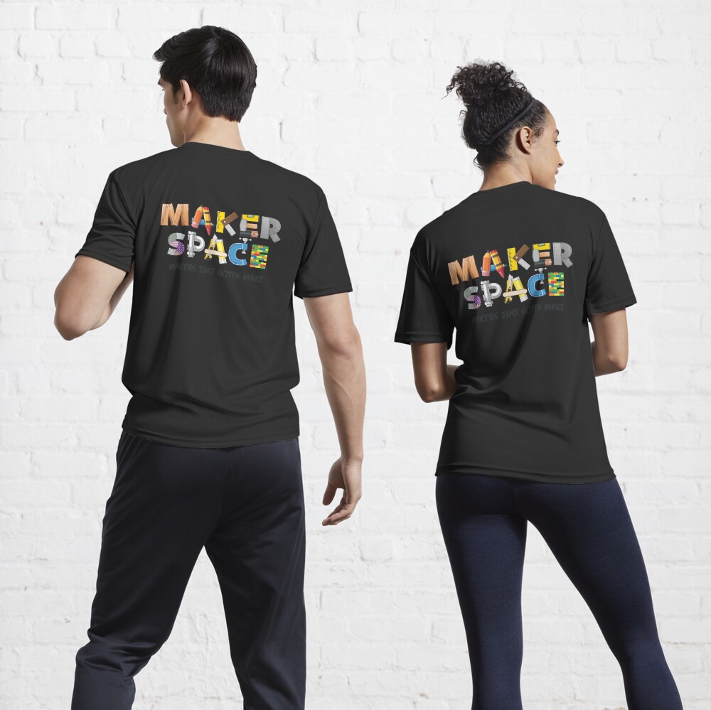 Maker Space - Makers Gotta Make Active T-Shirt for Sale by IcePie