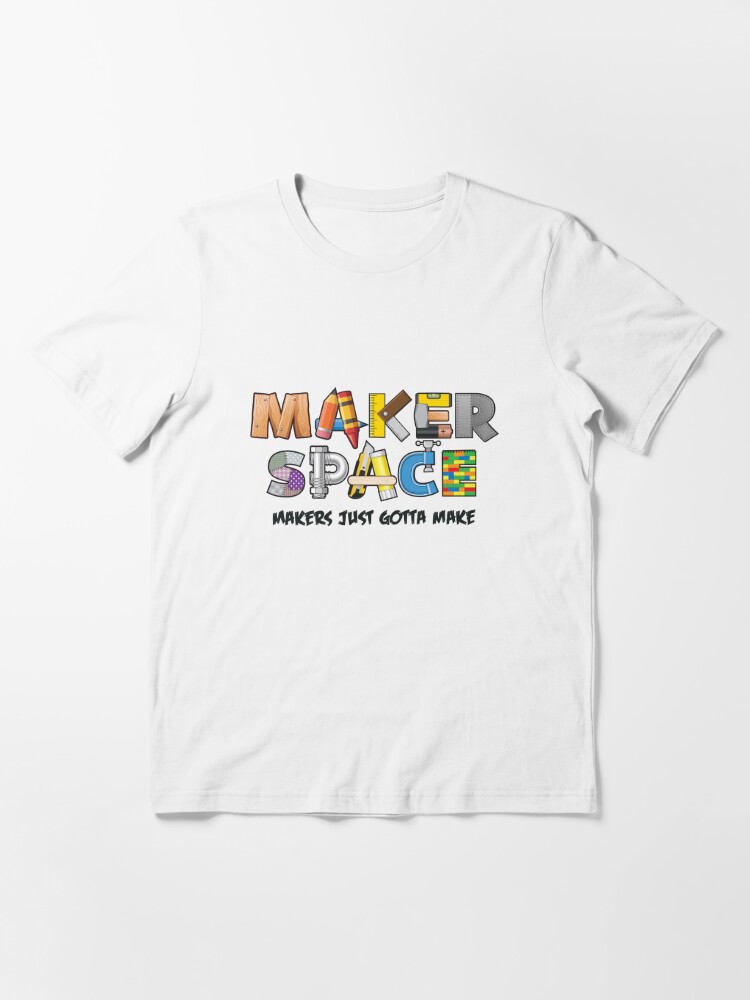 Maker Space - Makers Gotta Make | Essential T-Shirt