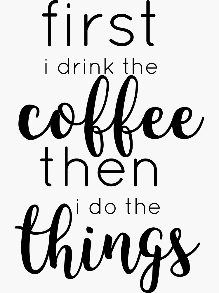 "First I drink the Coffee, then I do the things" Sticker for Sale by