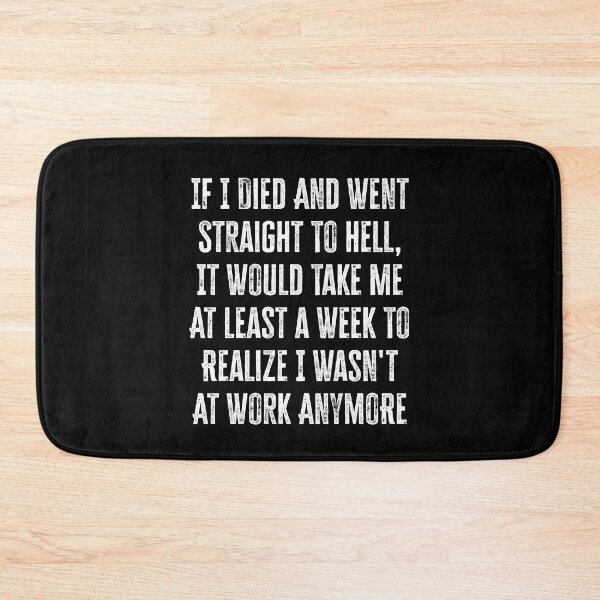Item preview, If I Died And Went Straight To Hell It Would Take Me At Least A Week To Realize I Wasn't At Work Anymore designed and sold by TheButtonCrew.