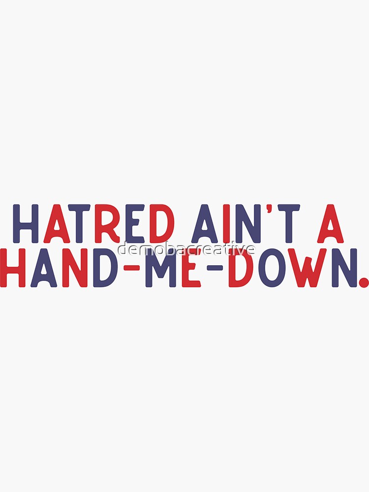 Hatred ain’t a hand-me-down by demobacreative