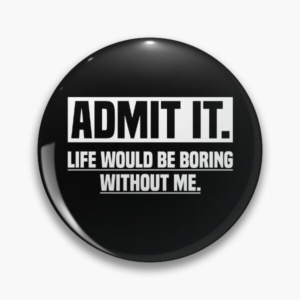 Item preview, Admit It Life Would Be Boring Without Me Funny Saying Gift designed and sold by saifuddin shifat.