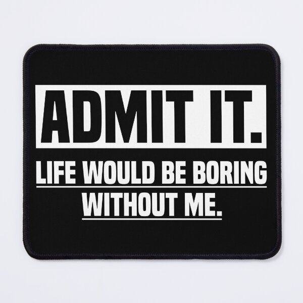 Item preview, Admit It Life Would Be Boring Without Me Funny Saying Gift designed and sold by saifuddin shifat.