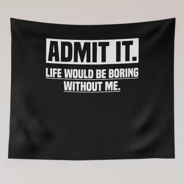 Item preview, Admit It Life Would Be Boring Without Me Funny Saying Gift designed and sold by saifuddin shifat.
