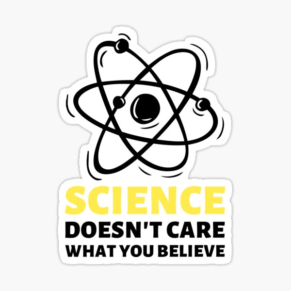 "Science Doesn't Care What You Believe" Sticker by SkyAfterDusk Redbubble