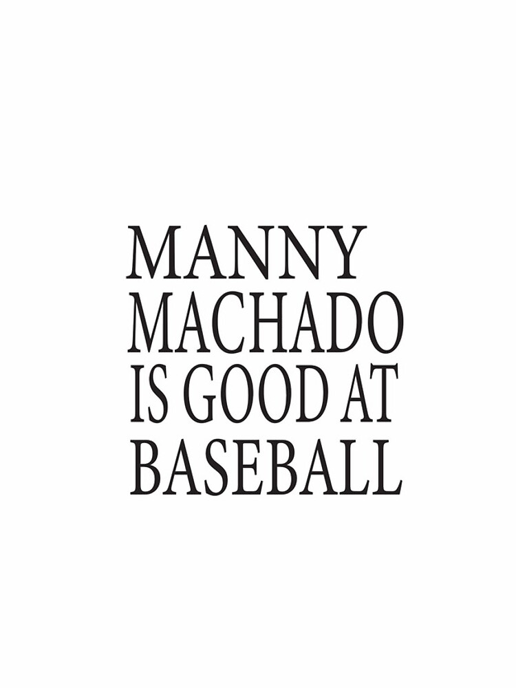 MANNY MACHADO IS GOOD AT BASEBALL  Essential T-Shirt for Sale by ASSOUKI9