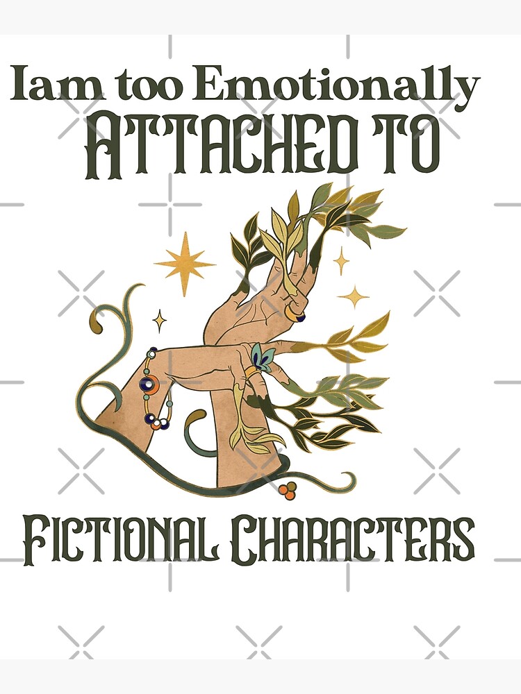 I Am Too Emotionally Attached To Fictional Characters Poster For