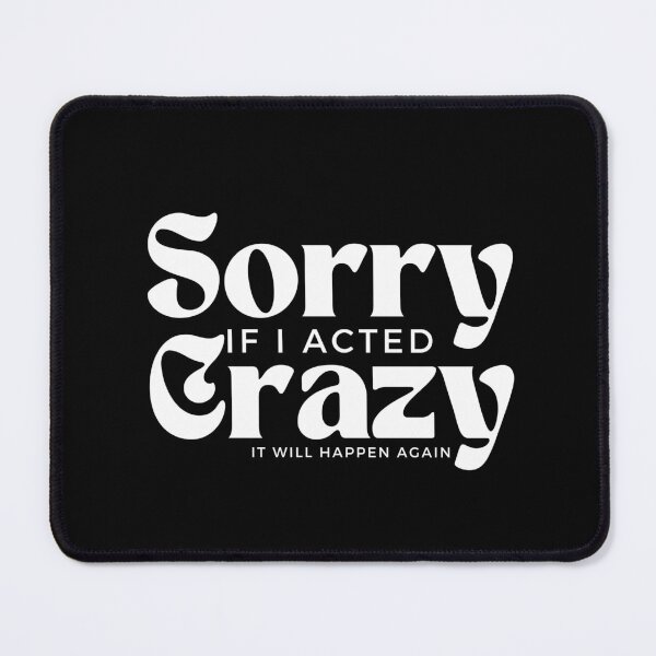 Item preview, Sorry If I Acted Crazy It Will Happen Again /Humor / Funny sarcastic / family joke designed and sold by Alexa5454.