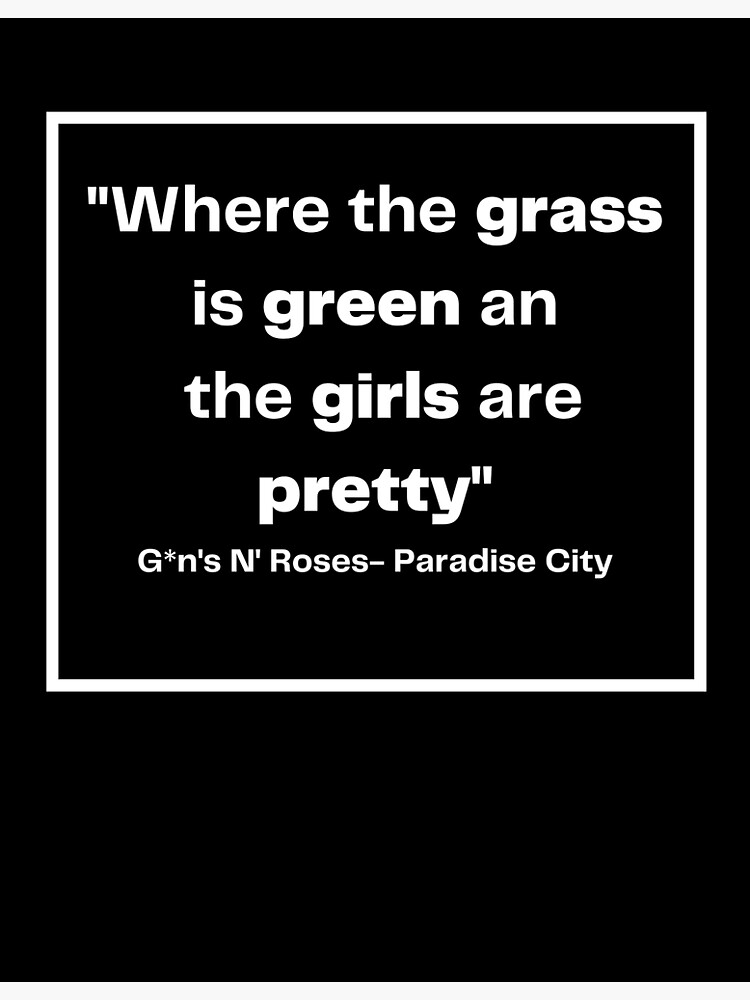 Quote Gns N Roses Where The Grass Is Green And The Girls Are Pretty