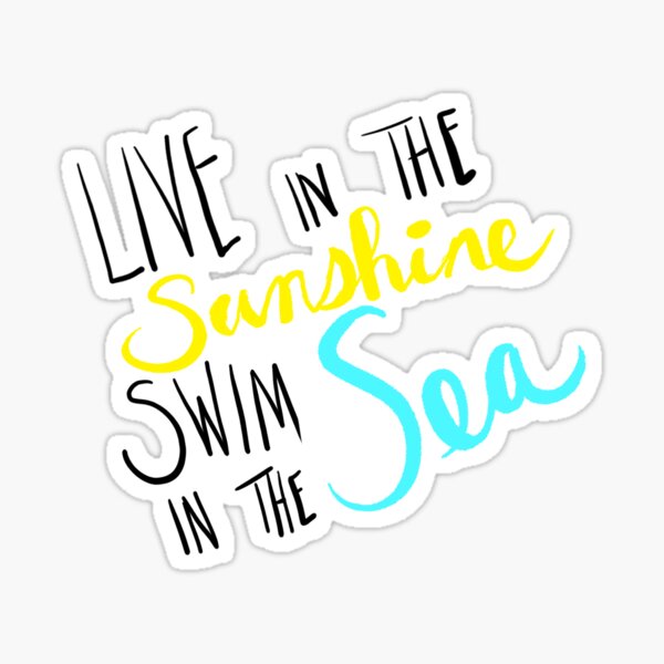 Live in the Sunshine Swim in the Sea Sticker