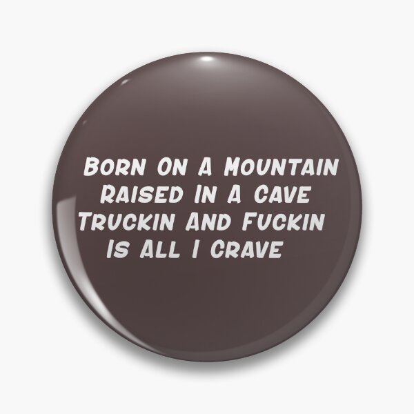Item preview, Born On A Mountain Raised In A Cave Truckin And Fuckin Is All I Crave designed and sold by brodolo.